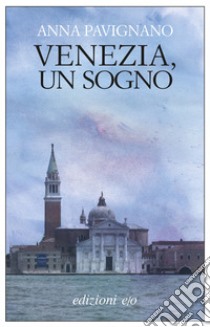 Venezia  un sogno. E-book. Formato EPUB ebook di Anna Pavignano
