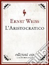 L'aristocratico. E-book. Formato EPUB ebook di Ernst Weiss