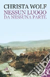 Nessun luogo. Da nessuna parte. E-book. Formato EPUB ebook di Christa Wolf