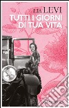 Tutti i giorni di tua vita. E-book. Formato EPUB ebook