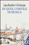 In quel cortile di Mosca. E-book. Formato EPUB ebook di Ljudmila Ulickaja