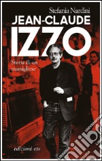 Jean-Claude Izzo. Storia di un marsigliese. E-book. Formato EPUB ebook