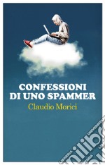 Confessioni di uno spammer. E-book. Formato EPUB ebook