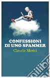 Confessioni di uno spammer. E-book. Formato EPUB ebook di Claudio Morici