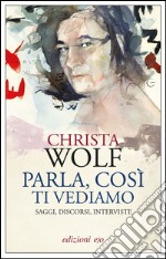 Parla, così ti vediamo. Saggi, discorsi, interviste. E-book. Formato EPUB