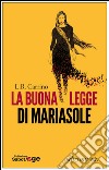 La buona legge di Mariasole. E-book. Formato EPUB ebook di L.R. Carrino