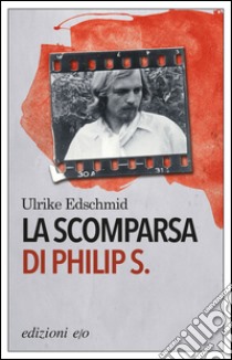 La scomparsa di Philip S.. E-book. Formato EPUB ebook di Ulrike Edschmid