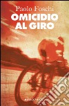 Omicidio al Giro. E-book. Formato EPUB ebook di Paolo Foschi