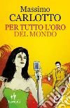 Per tutto l'oro del mondo. E-book. Formato EPUB ebook di Massimo Carlotto
