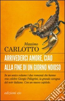 Arrivederci amore, ciao / Alla fine di un giorno noioso. E-book. Formato EPUB ebook di Massimo Carlotto