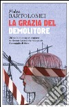 La grazia del demolitore. E-book. Formato EPUB ebook di Fabio Bartolomei