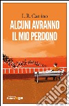 Alcuni avranno il mio perdono. E-book. Formato EPUB ebook di L.R. Carrino