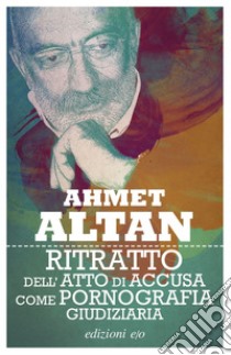 Ritratto dell'atto di accusa come pornografia giudiziaria. E-book. Formato EPUB ebook di Ahmet Altan