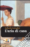 L'aria di casa. E-book. Formato EPUB ebook di Raffaella Battaglini