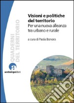 Visioni e politiche del territorio. Per una nuova alleanza tra urbano e rurale. E-book. Formato EPUB ebook