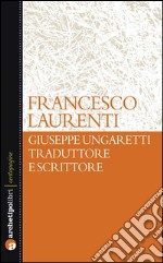 Giuseppe Ungaretti traduttore e scrittore. E-book. Formato EPUB ebook