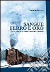 Sangue ferro e oro: Come le ferrovie hanno cambiato il mondo. E-book. Formato EPUB ebook