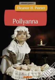 Pollyanna. E-book. Formato EPUB ebook di Eleanor Hodgman Porter