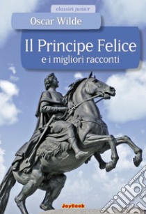 Il principe felice e i migliori racconti. E-book. Formato PDF ebook di Oscar Wilde