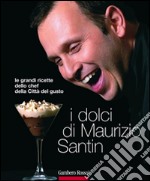 I dolci di Maurizio Santin. Le grandi ricette dello chef della Città del gusto. E-book. Formato EPUB