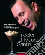 I dolci di Maurizio Santin. Le grandi ricette dello chef della Città del gusto. E-book. Formato EPUB ebook