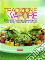 Tradizione & vapore. 120 ricette gustose, sane e veloci con il forno combinato a vapore. E-book. Formato EPUB