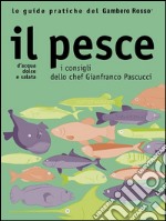 Il pesce - Le guide pratiche del Gambero Rosso: D'acqua dolce e salata - I consigli dello chef Gianfranco Pascucci. E-book. Formato EPUB ebook