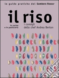 Il riso - Le guide pratiche del Gambero Rosso: In cucina e in pasticceria - I consigli dello chef Andrea Berton. E-book. Formato EPUB ebook