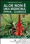 Aloe non è una medicina eppur guarisce: L'uso della pianta nella cura di più di cento malattie. E-book. Formato EPUB ebook di PADRE ROMANO ZAGO O.F.M.
