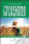 Trasforma lo stress in energia. E-book. Formato EPUB ebook