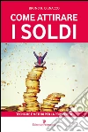 Come attirare i soldi. Tecniche e metodi per la prosperità. E-book. Formato EPUB ebook di Bruno R. Cignacco