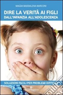 Dire la verità ai figli dall'infanzia all'adolescenza. E-book. Formato EPUB ebook di Magda M. Marconi