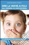 Dire la verità ai figli dall'infanzia all'adolescenza. E-book. Formato EPUB ebook