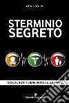 Sterminio segreto. Ciò che non ti viene detto sulla sanità. E-book. Formato EPUB ebook di Monia Benini