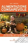 Alimentazione consapevole. Nozioni e semplici ricette per nutrirsi ed essere coscienti della propria salute. E-book. Formato EPUB ebook di Natalia Fregnan