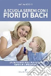 A scuola sereni con i fiori di Bach. Un aiuto naturale per alunni, genitori e insegnanti. E-book. Formato EPUB ebook di Marina Vecchio
