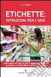 Etichette: istruzioni per l'uso. Sappiamo che cosa stiamo comprando quando facciamo la spesa per il nosro mangiare?. E-book. Formato EPUB ebook di Elisa Negro