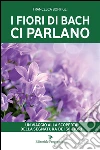 I fiori di Bach ci parlano. Un viaggio alla scoperta della segnatura dei 38 fiori. E-book. Formato EPUB ebook di Francesca Bonfigli