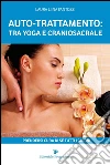 Auto-trattamento: tra yoga e craniosacrale. Prendersi cura di sé tutti i giorni. E-book. Formato EPUB ebook di Laura Liina Fantozzi