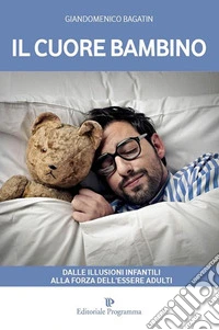 Il cuore bambinoDalle illusioni infantili alla forza dell'essere adulti. E-book. Formato EPUB ebook
