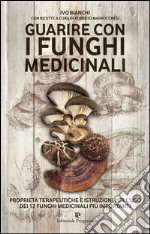 Guarire con i funghi medicinali. Proprietà terapeutiche e istruzioni per l'uso dei 12 funghi medicinali più importanti. E-book. Formato EPUB ebook