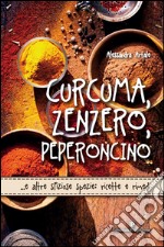 Curcuma, zenzero, peperoncino... e altre sfiziose spezie. Ricette e rimedi. E-book. Formato EPUB