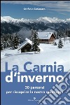 La Carnia d'inverno. 30 percorsi per riscoprire la nostra montagna. E-book. Formato Mobipocket ebook