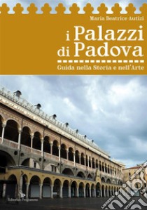 I Palazzi di Padova. E-book. Formato EPUB ebook di Maria Beatrice Autizi