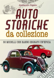 Auto storiche da collezione. E-book. Formato EPUB ebook di Alessandro Rigatto