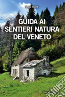 Guida ai sentieri natura del Veneto. E-book. Formato EPUB ebook di Ennio Poletti