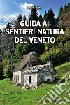 Guida ai sentieri natura del Veneto. E-book. Formato EPUB ebook di Ennio Poletti