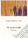 Un uomo inutile. E-book. Formato EPUB ebook di Giorgio Guglielmo Grisolia