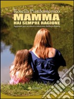 Mamma hai sempre ragione. E-book. Formato EPUB ebook