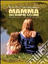 Mamma hai sempre ragione. E-book. Formato EPUB ebook